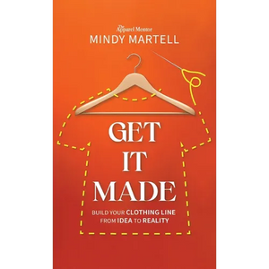 Get It Made: Build Your Clothing Line from Idea to Reality