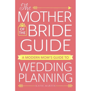 The Mother of the Bride Guide: A Modern Mom's Guide to Wedding Planning - Paperback